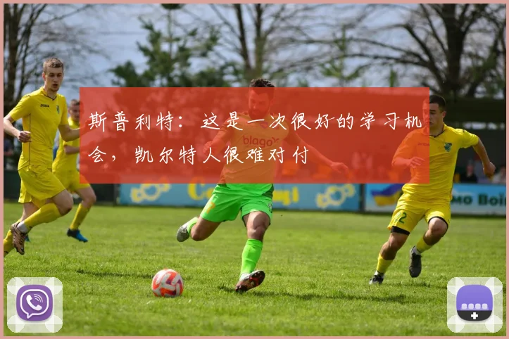 斯普利特：这是一次很好的学习机会，凯尔特人很难对付