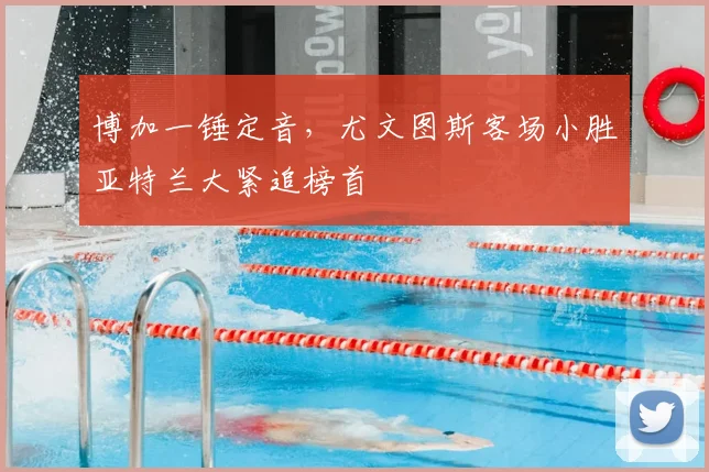 博加一锤定音,尤文图斯客场小胜亚特兰大紧追榜首