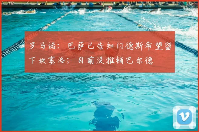 罗马诺:巴萨已告知门德斯希望留下坎塞洛;目前没推销巴尔德