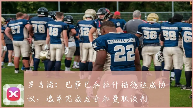 罗马诺:巴萨已和拉什福德达成协议,选举完成后会和曼联谈判