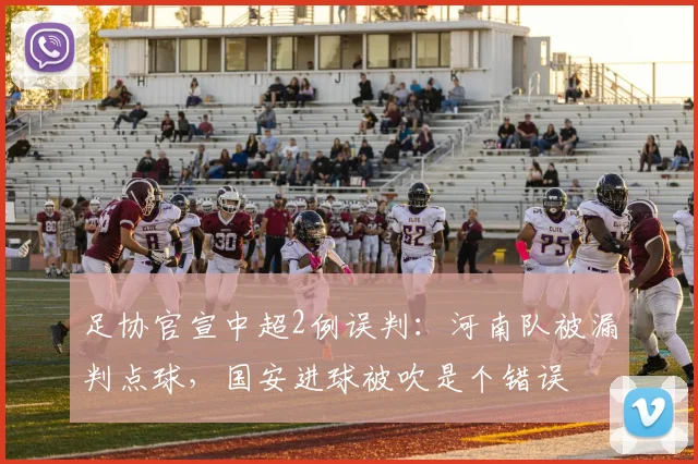 足协官宣中超2例误判:河南队被漏判点球,国安进球被吹是个错误