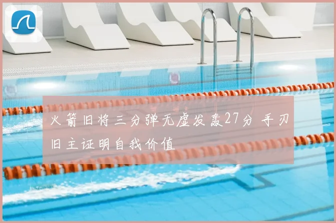 火箭旧将三分弹无虚发轰27分 手刃旧主证明自我价值